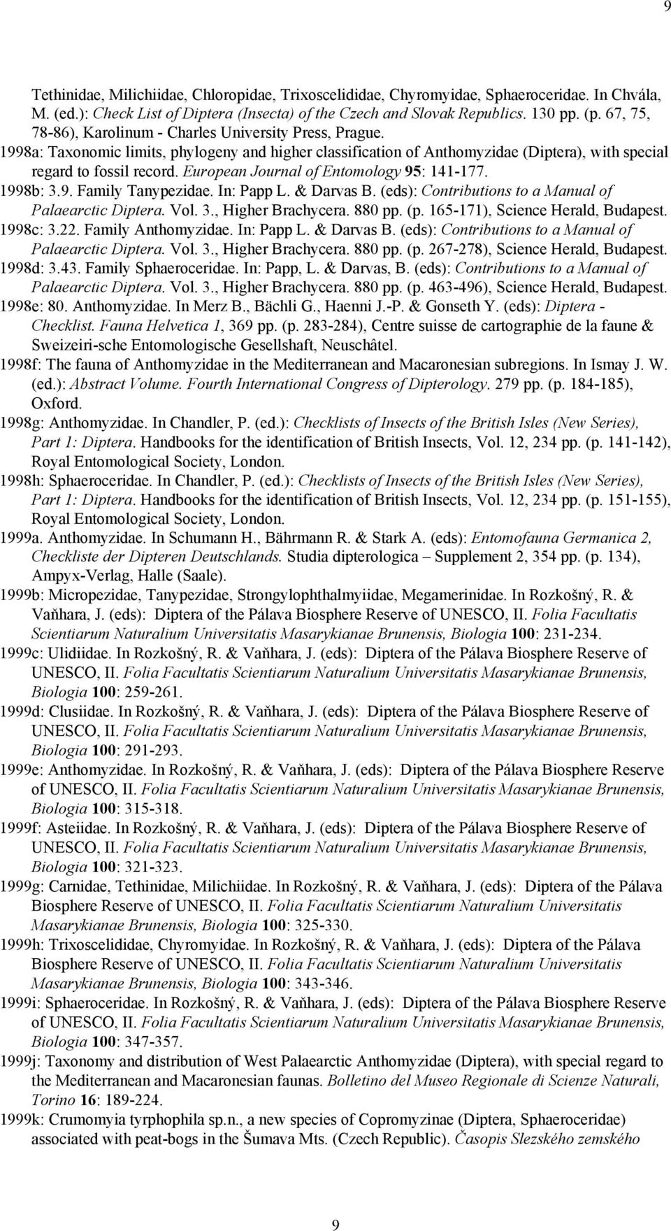 European Journal of Entomology 95: 141-177. 1998b: 3.9. Family Tanypezidae. In: Papp L. & Darvas B. (eds): Contributions to a Manual of Palaearctic Diptera. Vol. 3., Higher Brachycera. 880 pp. (p.