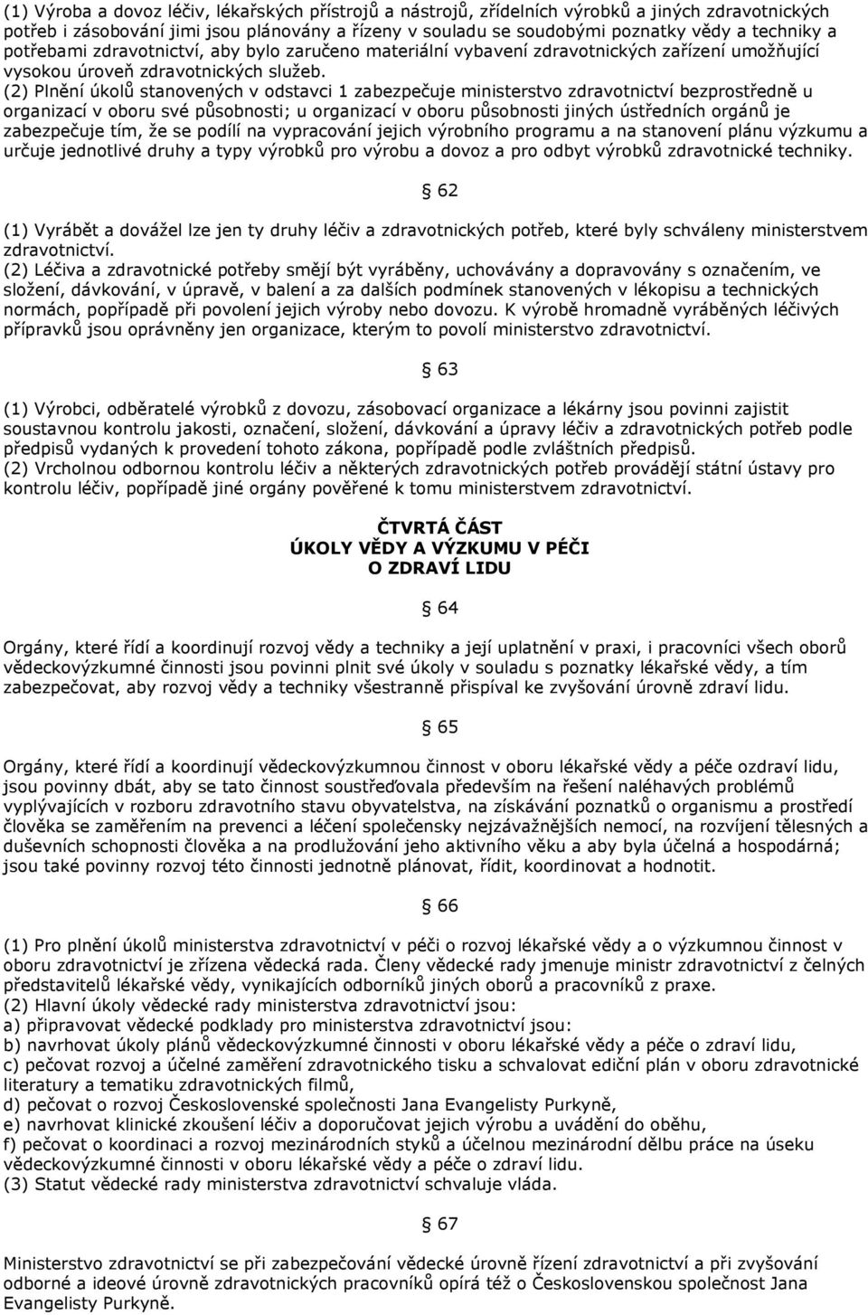 (2) Plnění úkolů stanovených v odstavci 1 zabezpečuje ministerstvo zdravotnictví bezprostředně u organizací v oboru své působnosti; u organizací v oboru působnosti jiných ústředních orgánů je