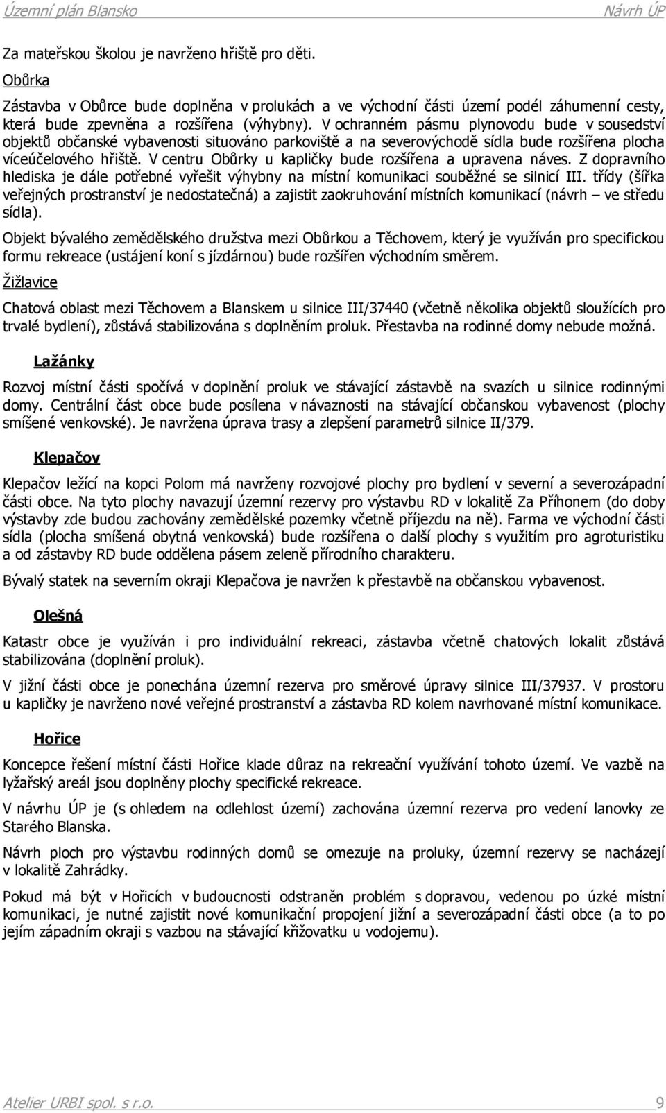 V centru Obůrky u kapličky bude rozšířena a upravena náves. Z dopravního hlediska je dále potřebné vyřešit výhybny na místní komunikaci souběžné se silnicí III.