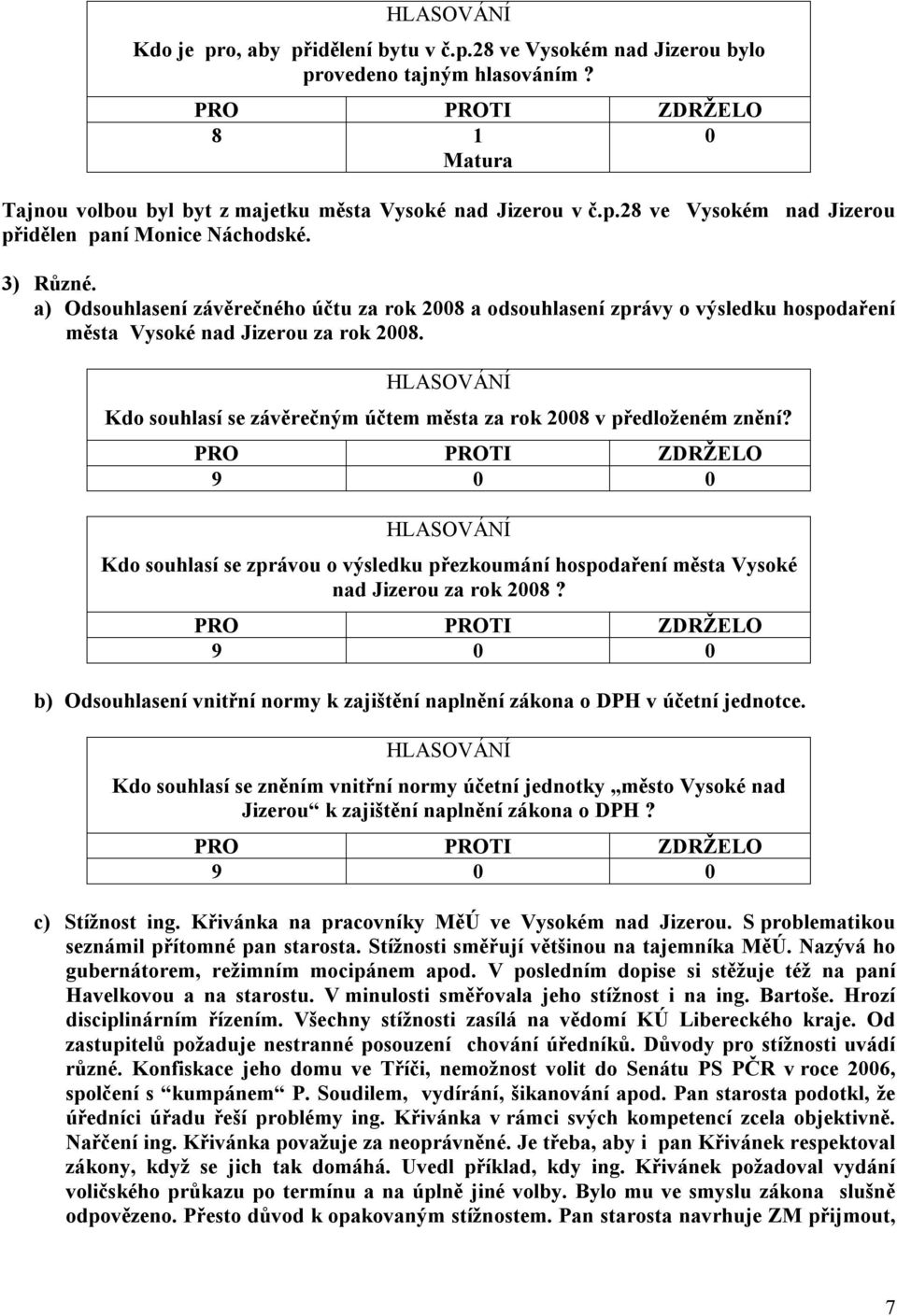 Kdo souhlasí se závěrečným účtem města za rok 2008 v předloženém znění? Kdo souhlasí se zprávou o výsledku přezkoumání hospodaření města Vysoké nad Jizerou za rok 2008?