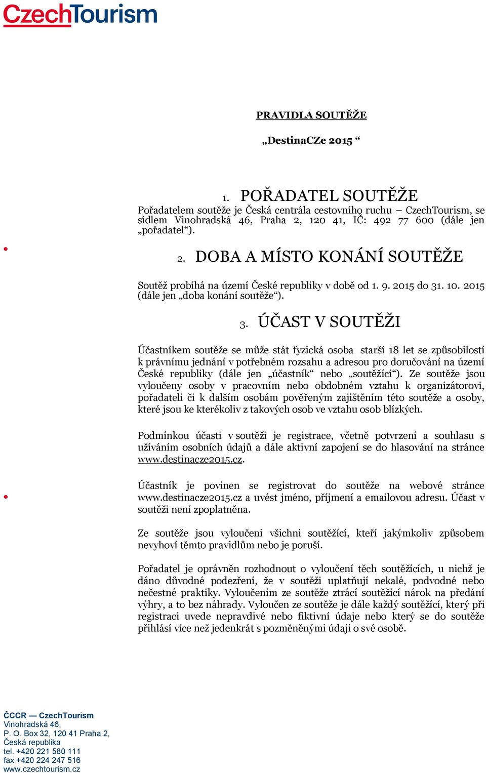 120 41, IČ: 492 77 600 (dále jen pořadatel ). 2. DOBA A MÍSTO KONÁNÍ SOUTĚŽE Soutěž probíhá na území České republiky v době od 1. 9. 2015 do 31