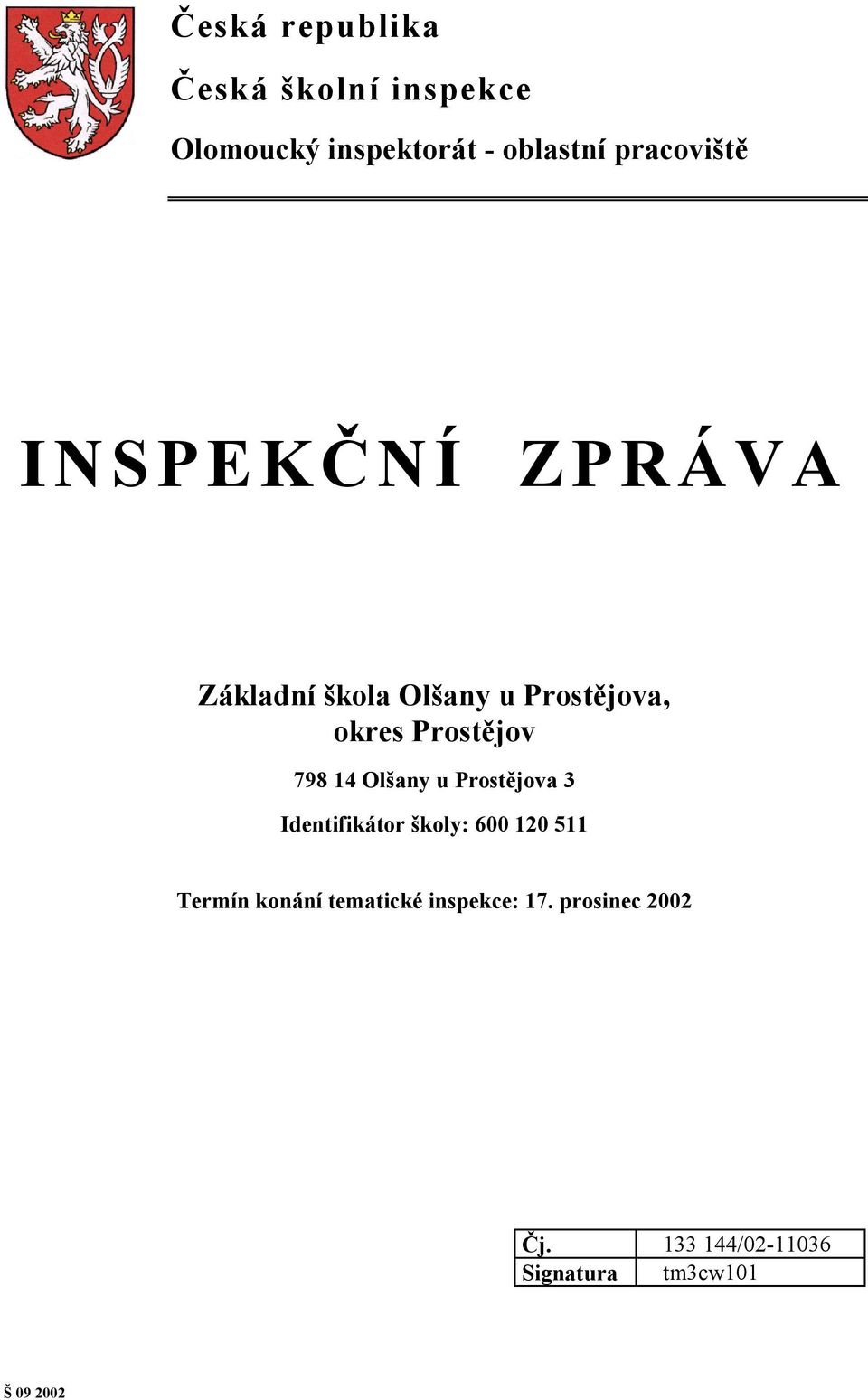 Prostějov 798 14 Olšany u Prostějova 3 Identifikátor školy: 600 120 511 Termín