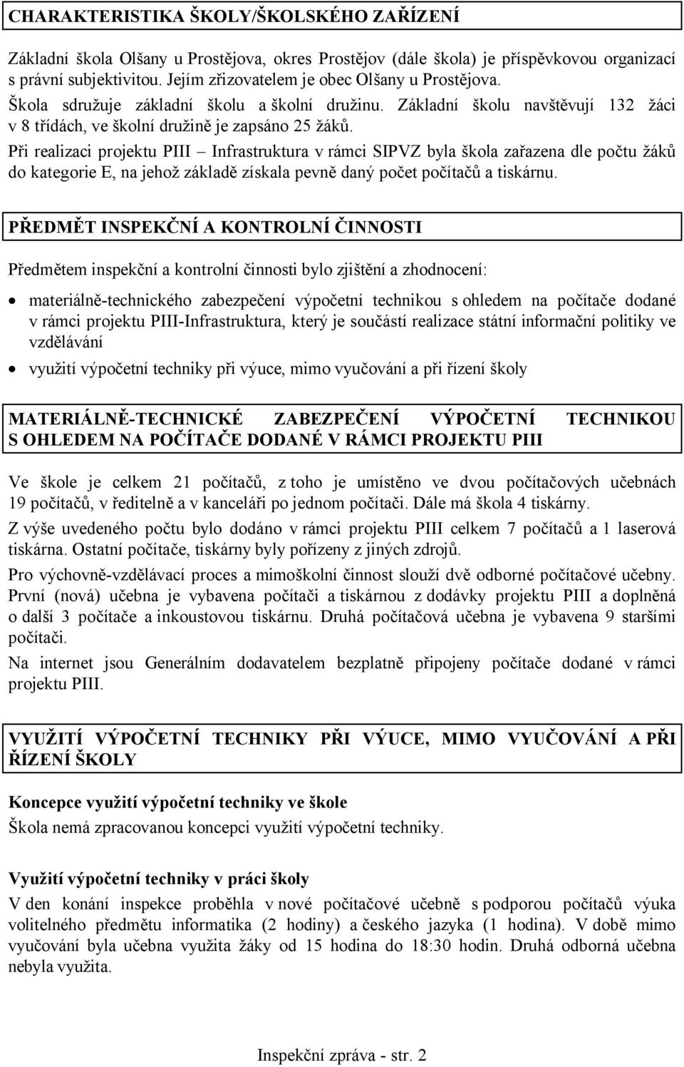 Při realizaci projektu PIII Infrastruktura v rámci SIPVZ byla škola zařazena dle počtu žáků do kategorie E, na jehož základě získala pevně daný počet počítačů a tiskárnu.