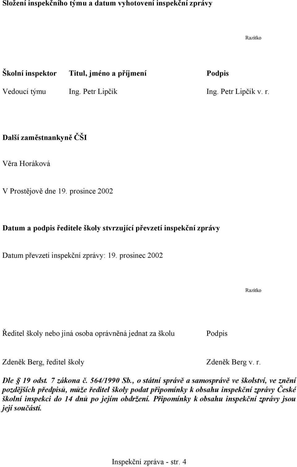 prosinec 2002 Razítko Ředitel školy nebo jiná osoba oprávněná jednat za školu Podpis Zdeněk Berg, ředitel školy Zdeněk Berg v. r. Dle 19 odst. 7 zákona č. 564/1990 Sb.