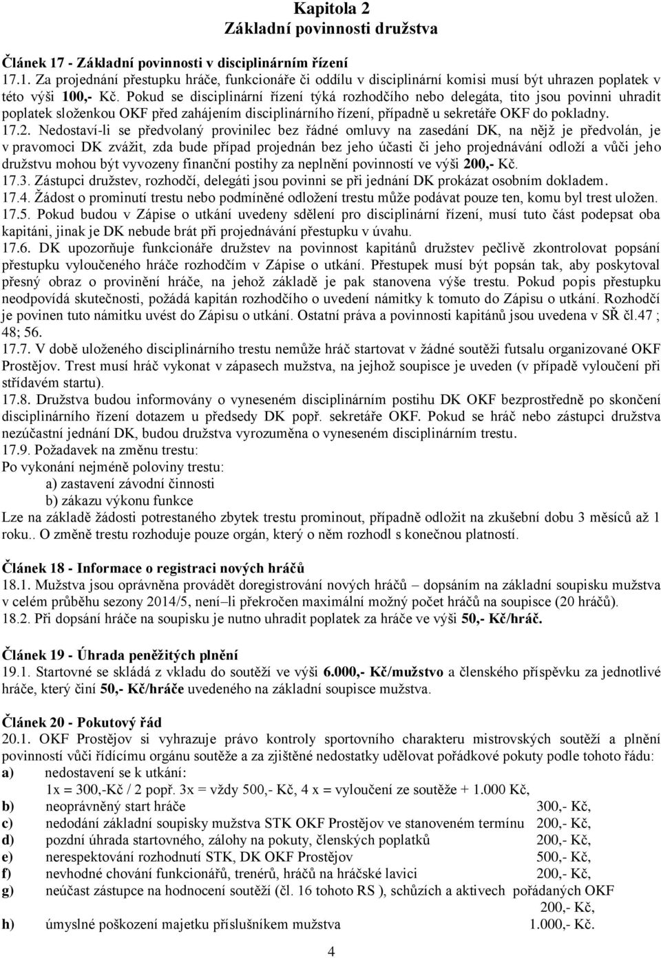 Nedostaví-li se předvolaný provinilec bez řádné omluvy na zasedání DK, na nějž je předvolán, je v pravomoci DK zvážit, zda bude případ projednán bez jeho účasti či jeho projednávání odloží a vůči