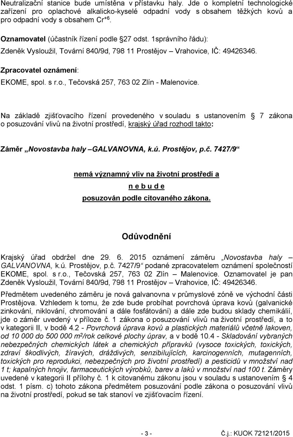 Na základě zjišťovacího řízení provedeného v souladu s ustanovením 7 zákona o posuzování vlivů na životní prostředí, krajský úřad rozhodl takto: Záměr Novostavba haly GALVANOVNA, k.ú. Prostějov, p.č.