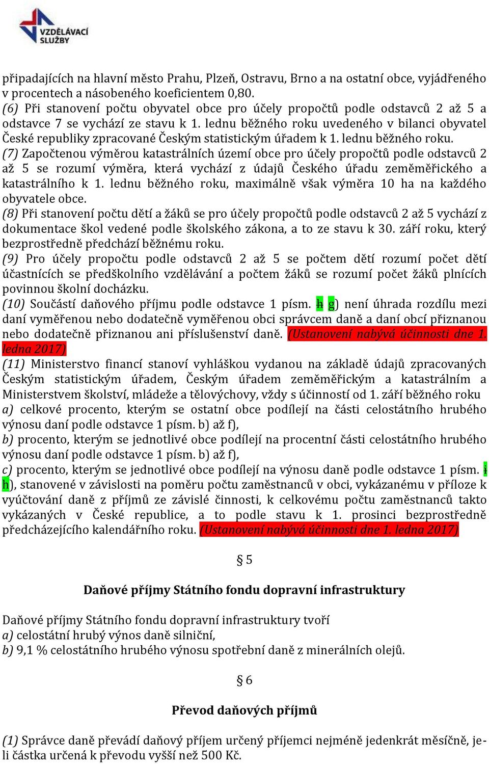 lednu běžného roku uvedeného v bilanci obyvatel České republiky zpracované Českým statistickým úřadem k 1. lednu běžného roku.