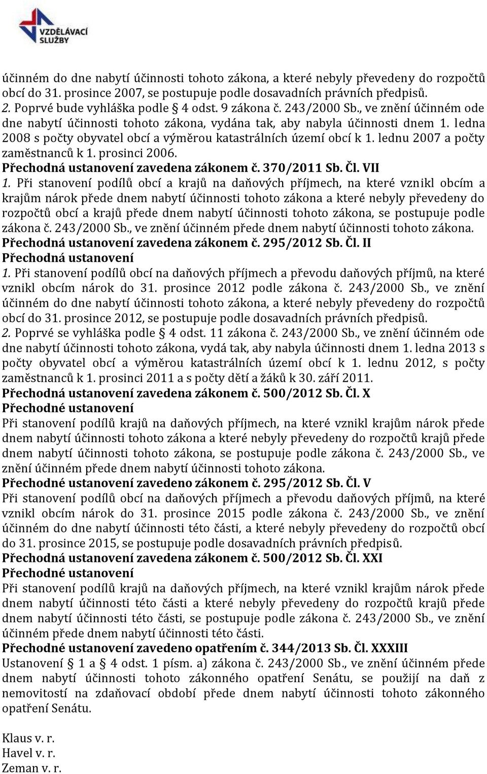 lednu 2007 a počty zaměstnanců k 1. prosinci 2006. Přechodná ustanovení zavedena zákonem č. 370/2011 Sb. Čl. VII 1.