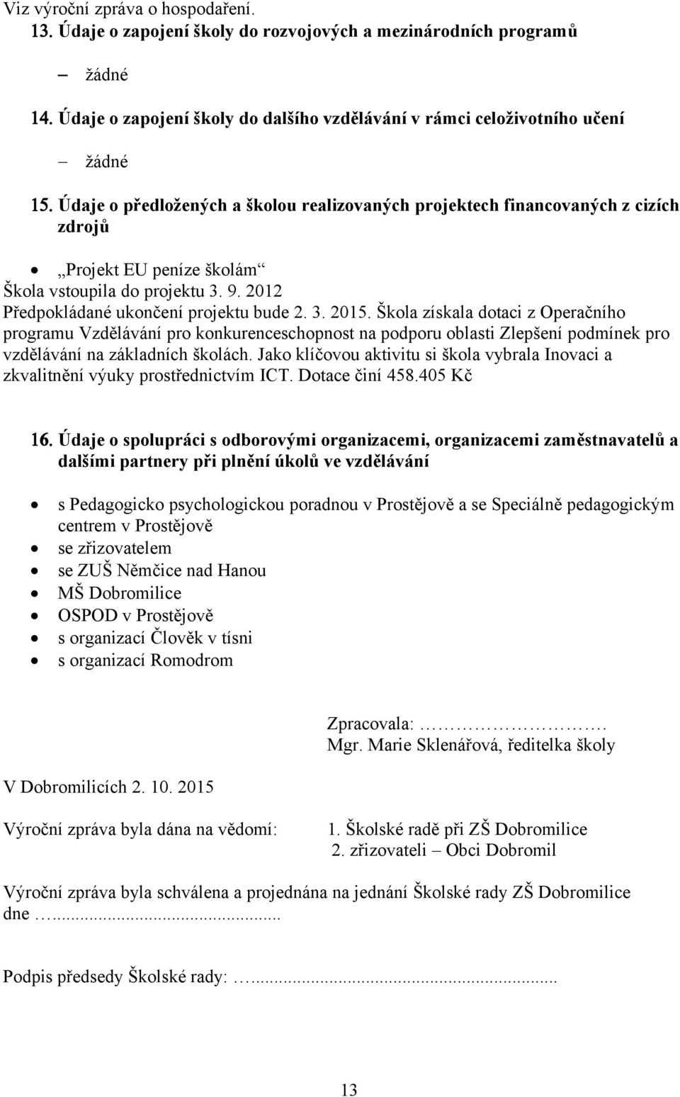 Škola získala dotaci z Operačního programu Vzdělávání pro konkurenceschopnost na podporu oblasti Zlepšení podmínek pro vzdělávání na základních školách.