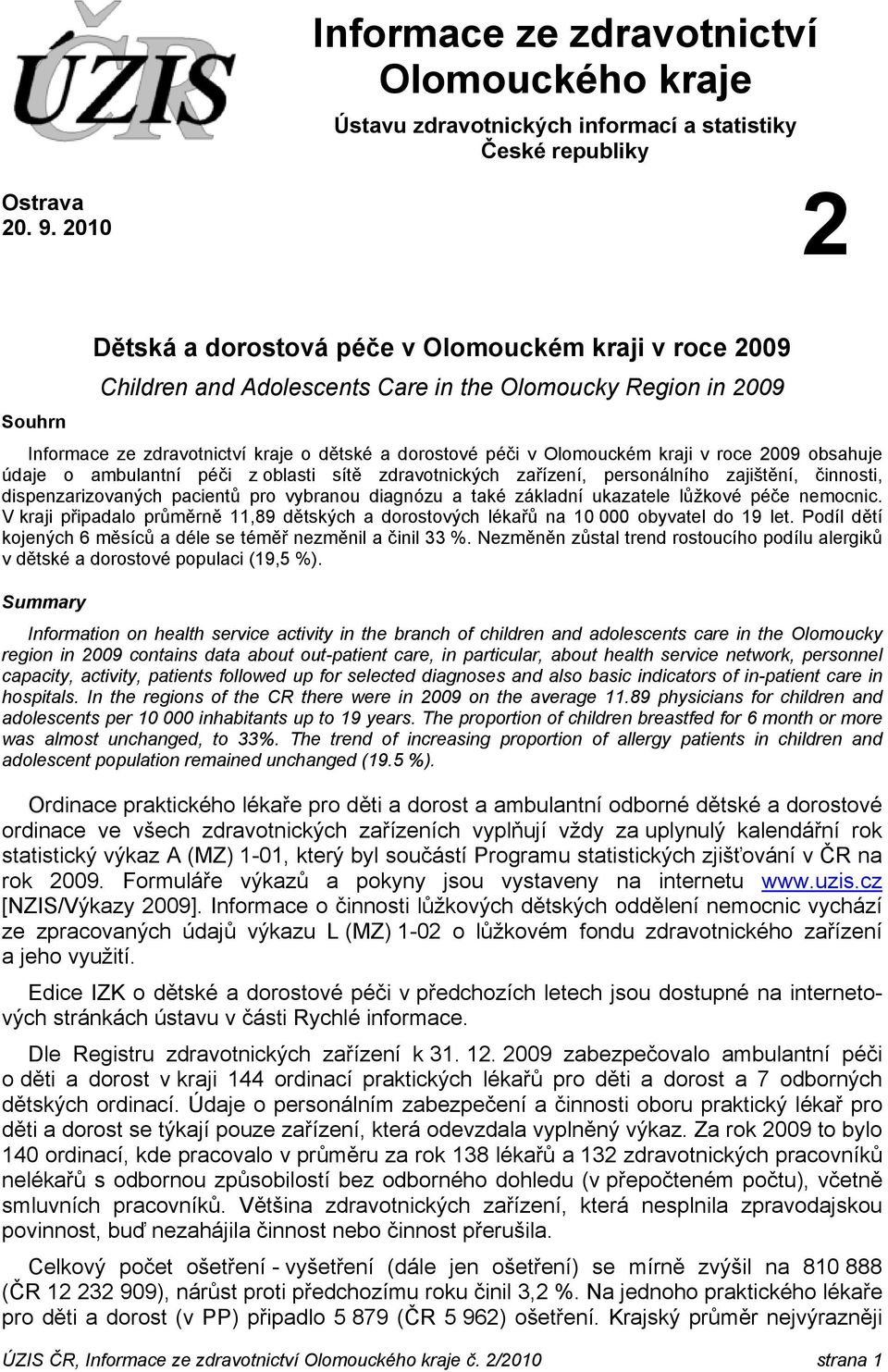 Olomouckém kraji v roce 2009 obsahuje údaje o ambulantní péči z oblasti sítě zdravotnických zařízení, personálního zajištění, činnosti, dispenzarizovaných pacientů pro vybranou diagnózu a také