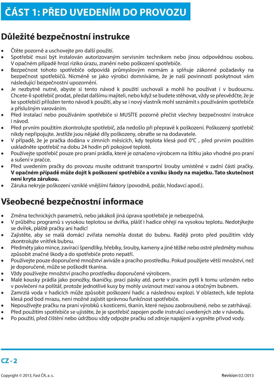 Bezpečnost tohoto spotřebiče odpovídá průmyslovým normám a splňuje zákonné požadavky na bezpečnost spotřebičů.