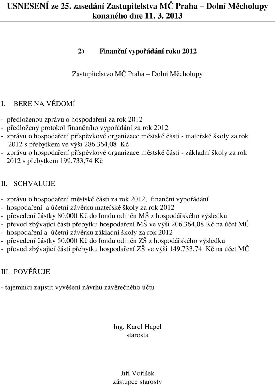 SCHVALUJE - zprávu o hospodaření městské části za rok 2012, finanční vypořádání - hospodaření a účetní závěrku mateřské školy za rok 2012 - převedení částky 80.