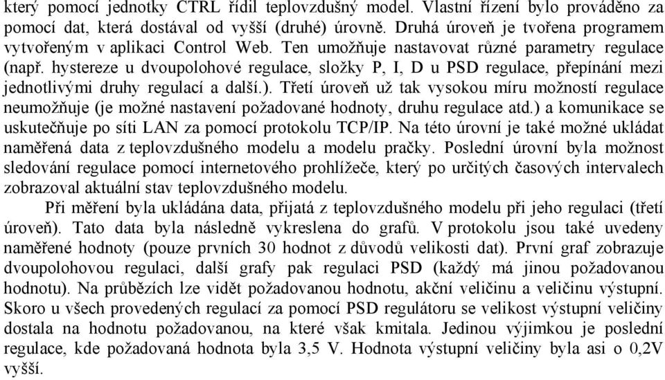 hystereze u dvoupolohové regulace, složky P, I, D u PSD regulace, přepínání mezi jednotlivými druhy regulací a další.).