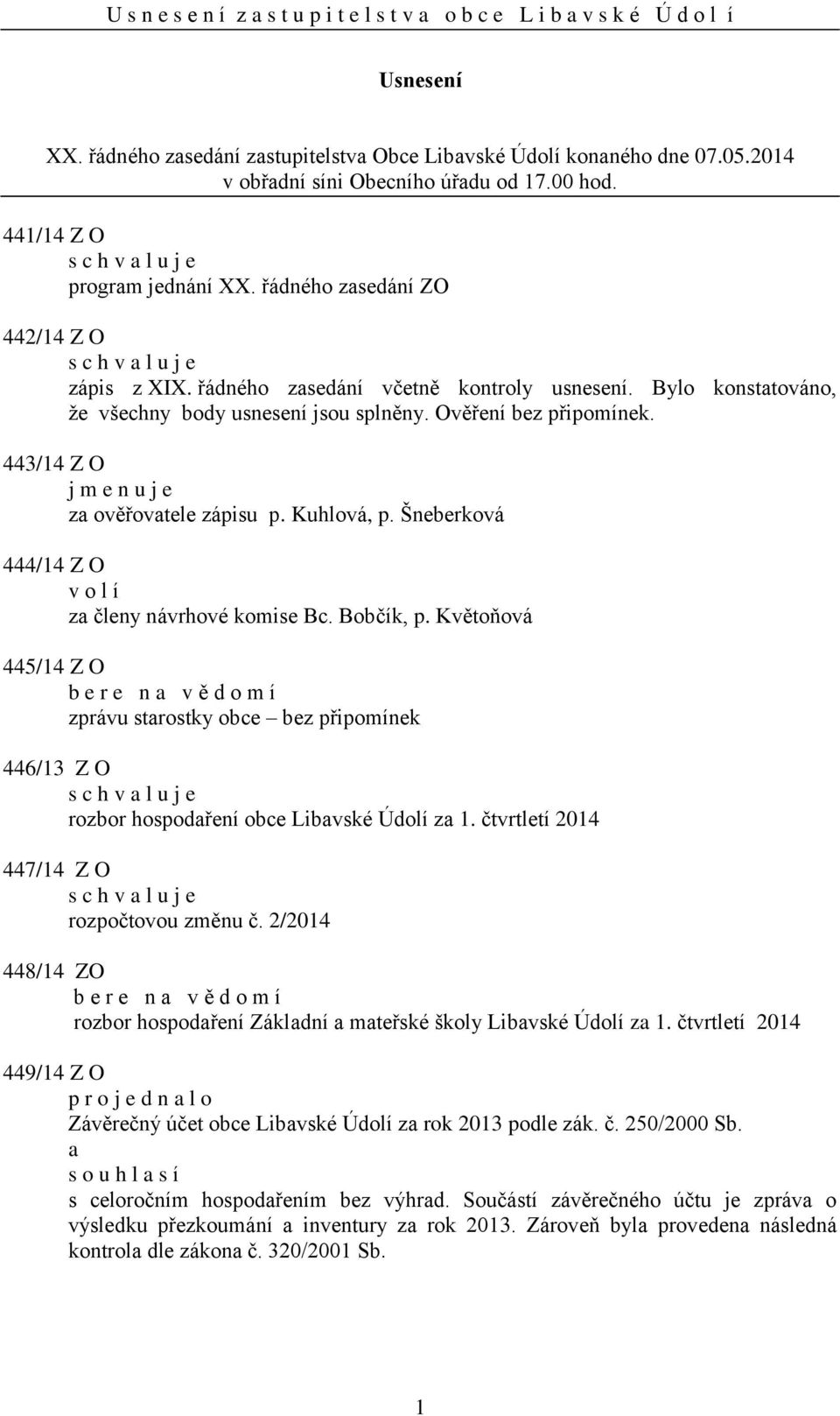 443/14 Z O j m e n u j e z ověřovtele zápisu p. Kuhlová, p. Šneberková 444/14 Z O v o l í z členy návrhové komise Bc. Bobčík, p.