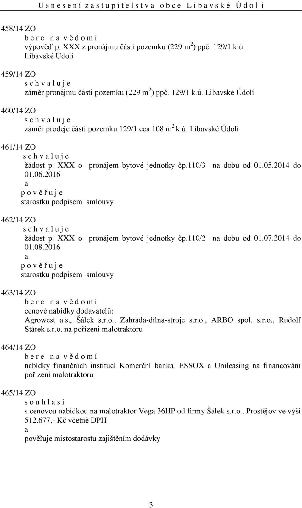 XXX o pronájem bytové jednotky čp.110/3 n dobu od 01.05.2014 do 01.06.2016 strostku podpisem smlouvy 462/14 ZO žádost p. XXX o pronájem bytové jednotky čp.110/2 n dobu od 01.07.2014 do 01.08.