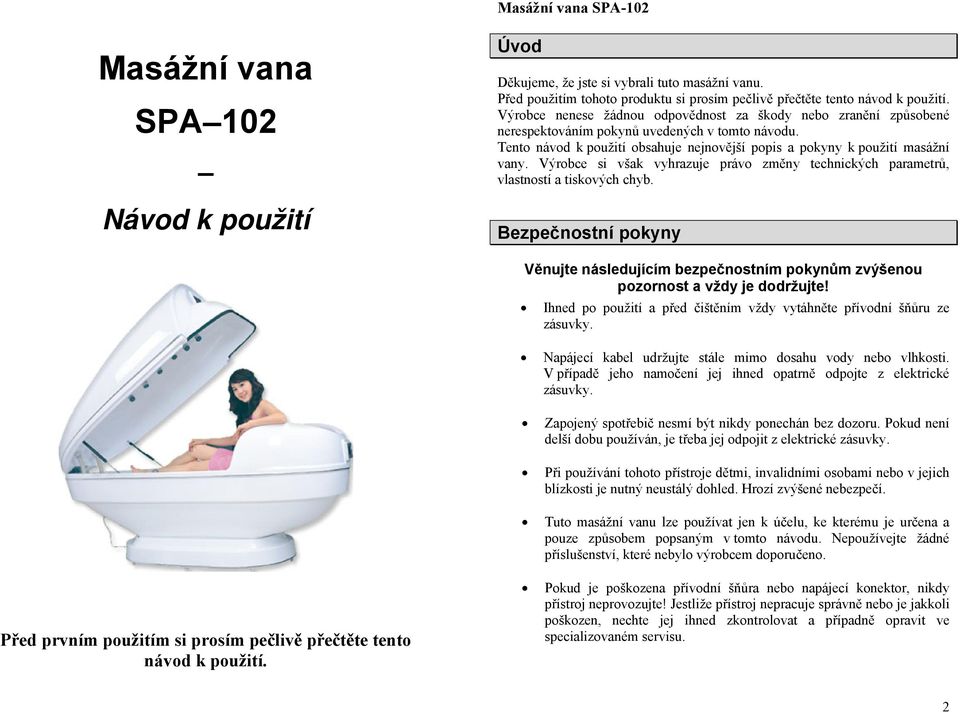 Výrobce si však vyhrazuje právo změny technických parametrů, vlastností a tiskových chyb. Bezpečnostní pokyny Věnujte následujícím bezpečnostním pokynům zvýšenou pozornost a vždy je dodržujte!