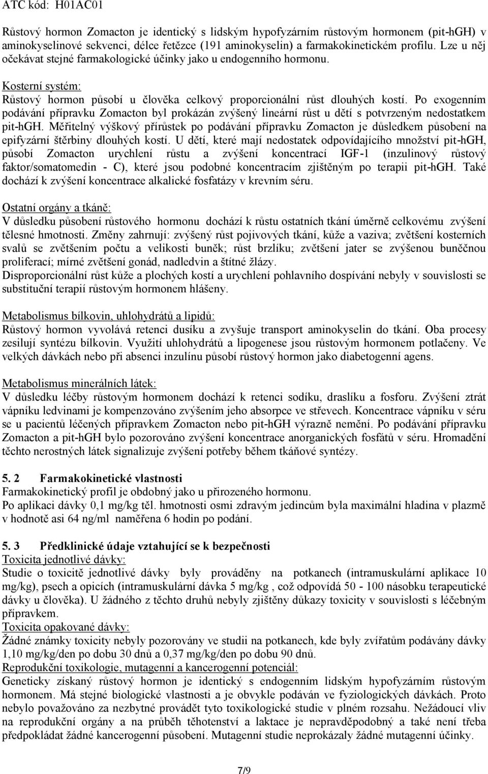 Po exogenním podávání přípravku Zomacton byl prokázán zvýšený lineární růst u dětí s potvrzeným nedostatkem pit-hgh.