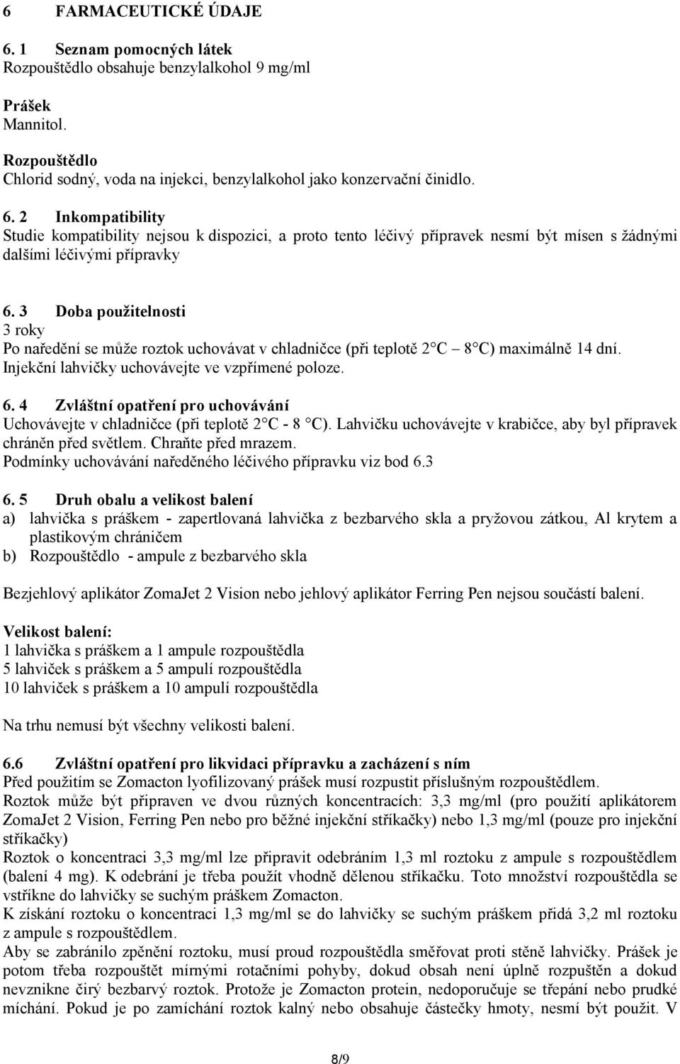 4 Zvláštní opatření pro uchovávání Uchovávejte v chladničce (při teplotě 2 C - 8 C). Lahvičku uchovávejte v krabičce, aby byl přípravek chráněn před světlem. Chraňte před mrazem.