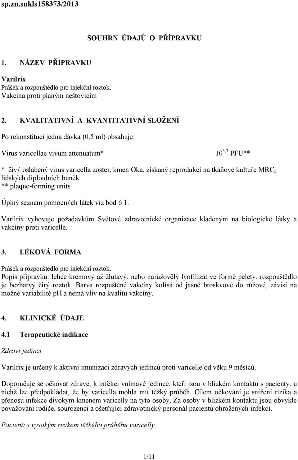 reprodukcí na tkáňové kultuře MRC 5 lidských diploidních buněk ** plaque-forming units Úplný seznam pomocných látek viz bod 6.1.