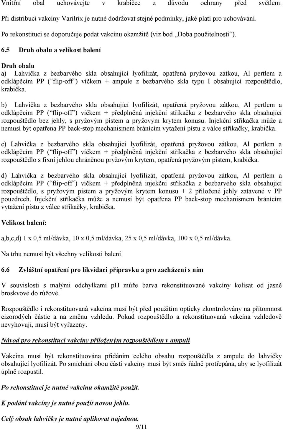 5 Druh obalu a velikost balení Druh obalu a) Lahvička z bezbarvého skla obsahující lyofilizát, opatřená pryžovou zátkou, Al pertlem a odklápěcím PP ( flip-off ) víčkem + ampule z bezbarvého skla typu