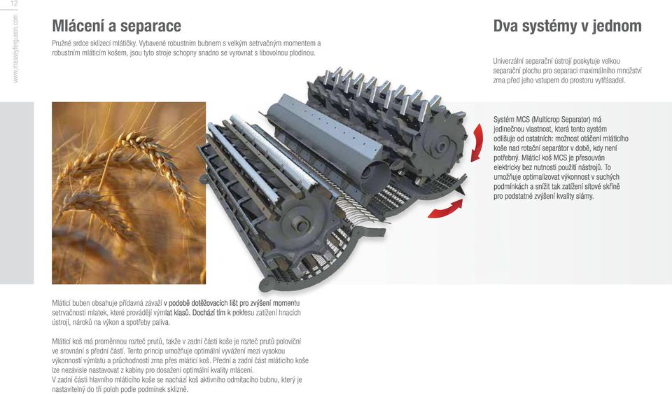 Dva systémy v jednom Univerzální separační ústrojí poskytuje velkou separační plochu pro separaci maximálního množství zrna před jeho vstupem do prostoru vytřásadel.