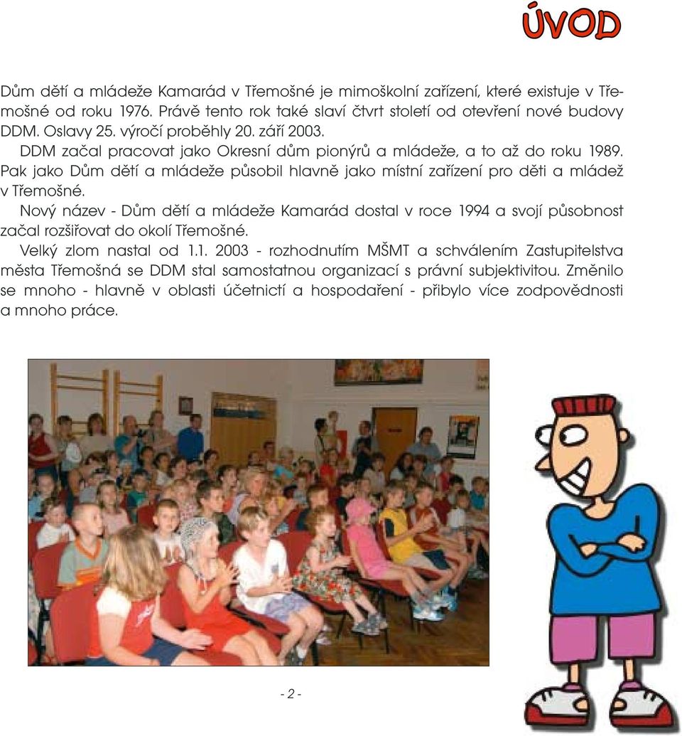 Pak jako Dům dětí a mládeže působil hlavně jako místní zařízení pro děti a mládež v Třemošné.