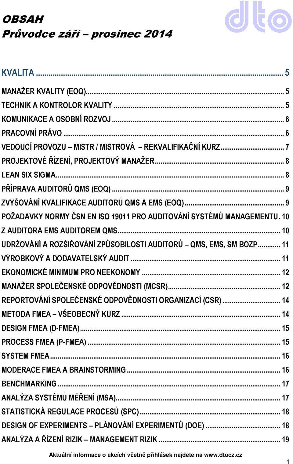 .. 9 ZVYŠOVÁNÍ KVALIFIKACE AUDITORŮ QMS A EMS (EOQ)... 9 POŽADAVKY NORMY ČSN EN ISO 19011 PRO AUDITOVÁNÍ SYSTÉMŮ MANAGEMENTU. 10 Z AUDITORA EMS AUDITOREM QMS.