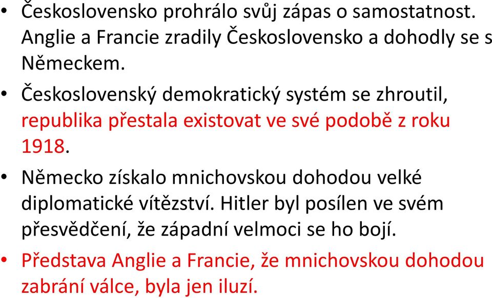 Československý demokratický systém se zhroutil, republika přestala existovat ve své podobě z roku 1918.