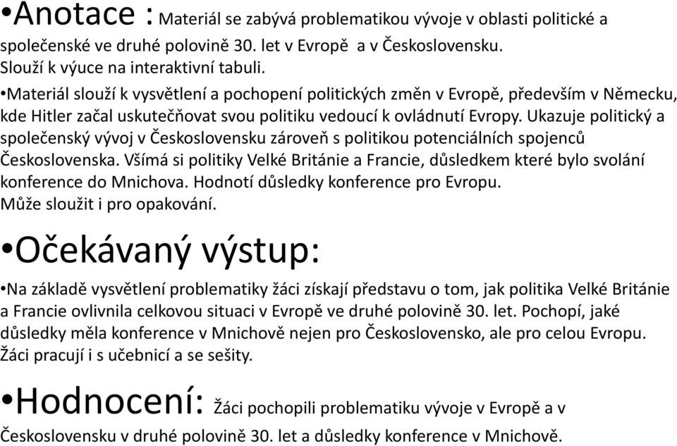 Ukazuje politický a společenský vývoj v Československu zároveň s politikou potenciálních spojenců Československa.