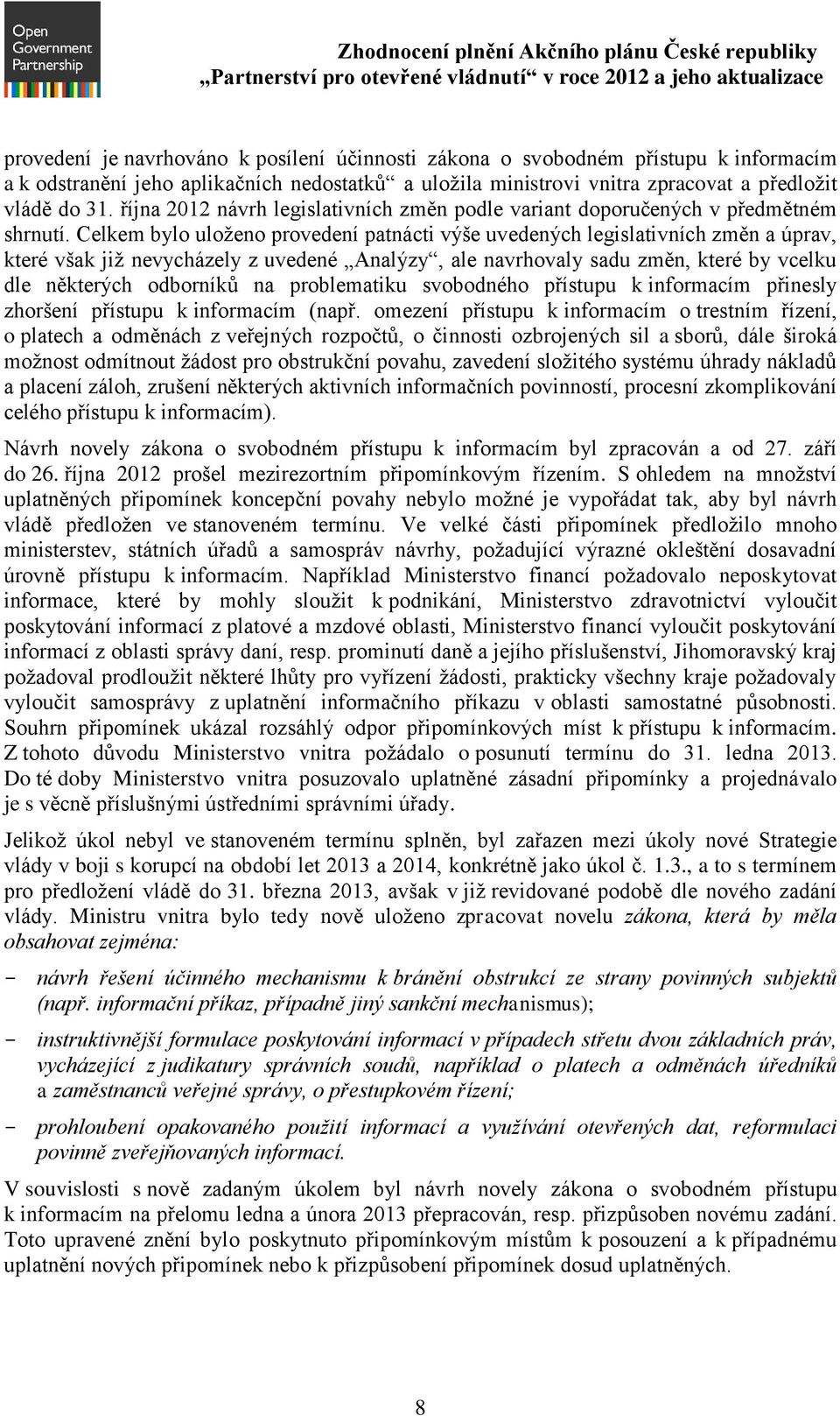 Celkem bylo uloženo provedení patnácti výše uvedených legislativních změn a úprav, které však již nevycházely z uvedené Analýzy, ale navrhovaly sadu změn, které by vcelku dle některých odborníků na