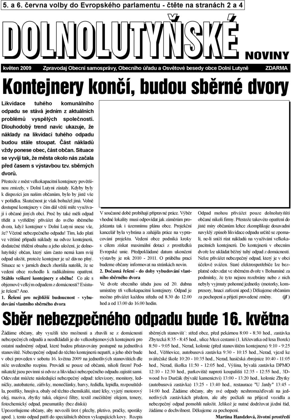 konëì, budou sbïrnè dvory Likvidace tuhého komunálního odpadu se stává jedním z aktuálních problémù vyspìlých spoleèností.