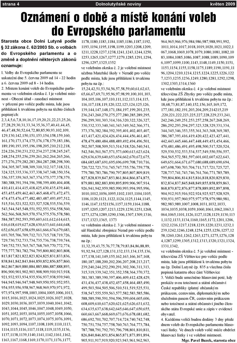 09 od 14-22 hodin a 6. èervna 2009 od 8-14 hodin. 2. Místem konání voleb do Evropského parlamentu ve volebním okrsku è.