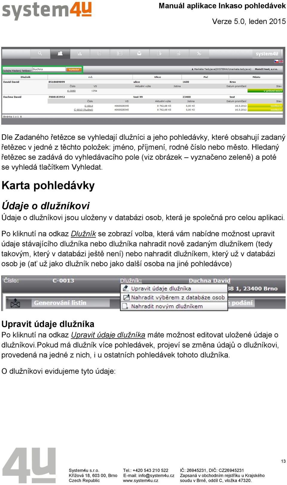 Karta pohledávky Údaje o dlužníkovi Údaje o dlužníkovi jsou uloženy v databázi osob, která je společná pro celou aplikaci.