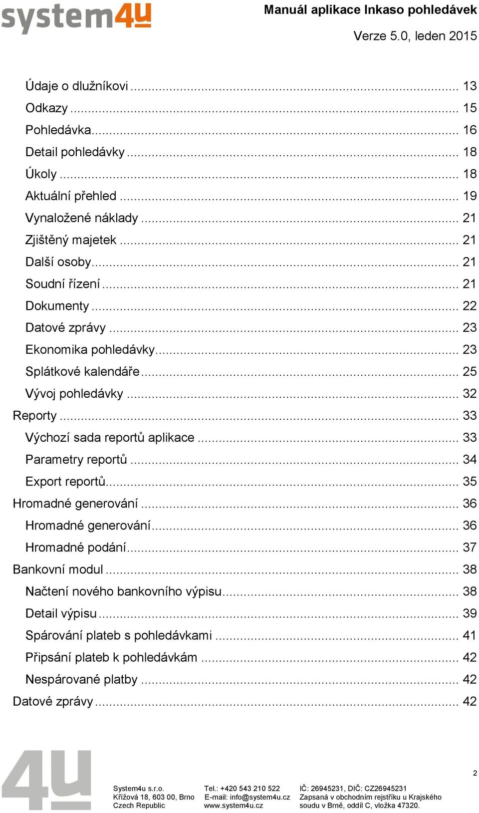 .. 33 Výchozí sada reportů aplikace... 33 Parametry reportů... 34 Export reportů... 35 Hromadné generování... 36 Hromadné generování... 36 Hromadné podání.