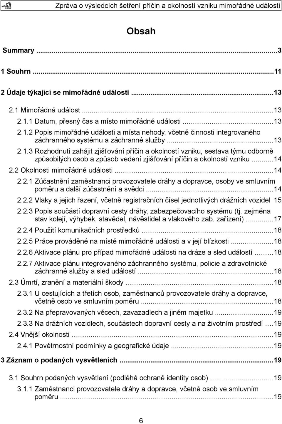 ..14 2.2.1 Zúčastnění zaměstnanci provozovatele dráhy a dopravce, osoby ve smluvním poměru a další zúčastnění a svědci...14 2.2.2 Vlaky a jejich řazení, včetně registračních čísel jednotlivých drážních vozidel 15 2.