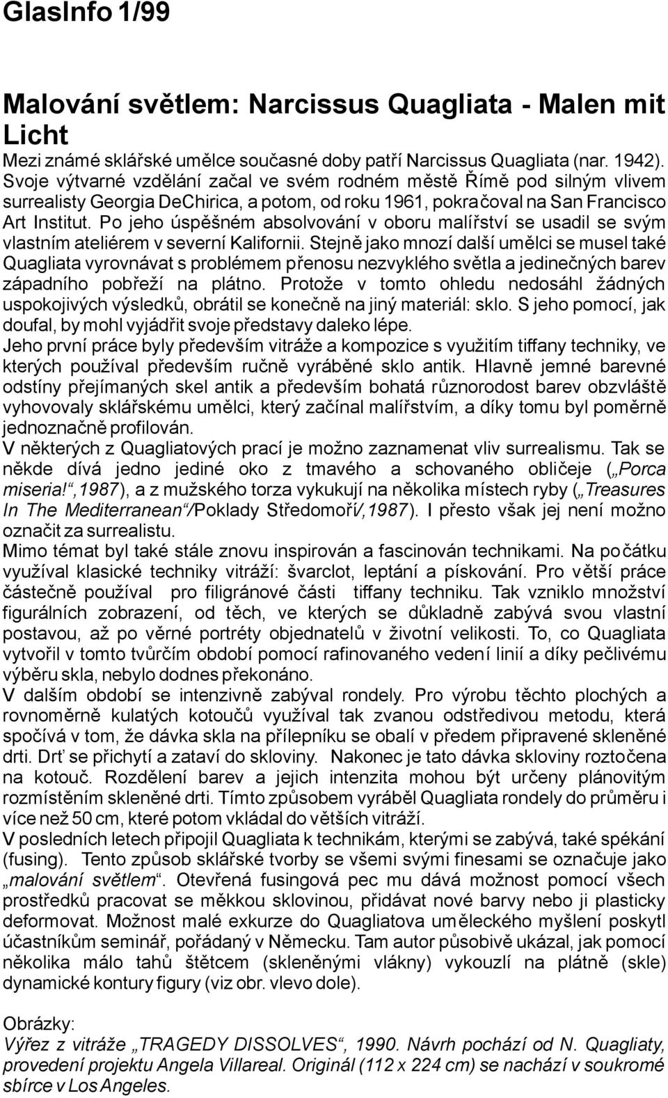 Po jeho úspěšném absolvování voboru malířství se usadil se svým vlastnímateliéremvseverníkalifornii.