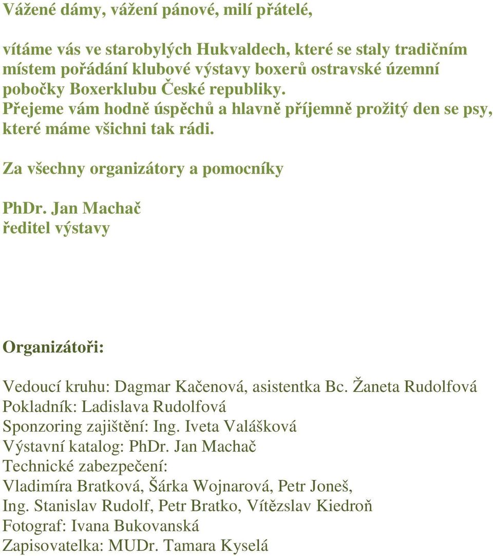 Jan Macha editel výstavy Organizáto i: Vedoucí kruhu: Dagmar Ka enová, asistentka Bc. Žaneta Rudolfová Pokladník: Ladislava Rudolfová Sponzoring zajišt ní: Ing.