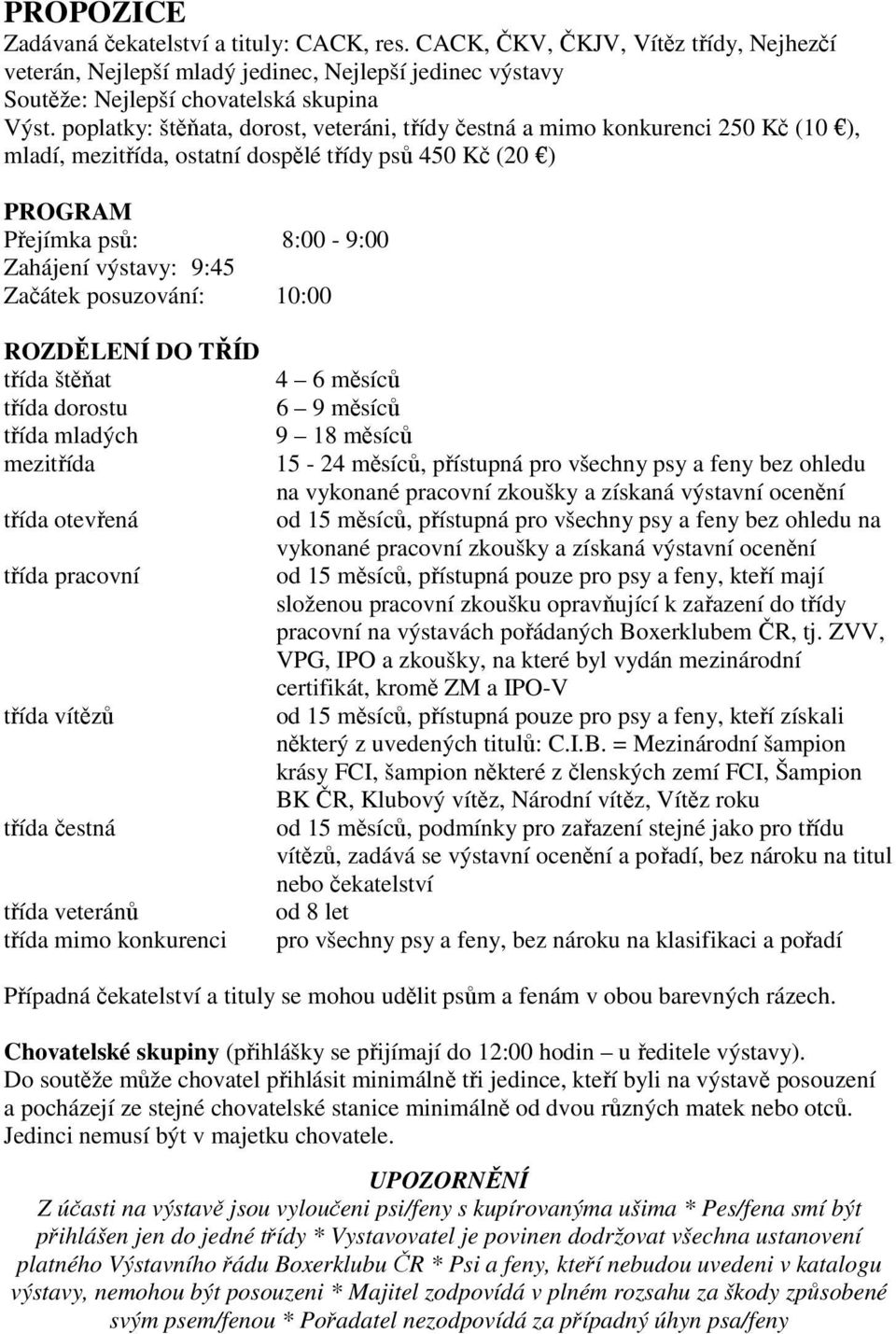 posuzování: 10:00 ROZD LENÍ DO T ÍD t ída št at t ída dorostu t ída mladých mezit ída t ída otev ená t ída pracovní t ída vít z t ída estná t ída veterán t ída mimo konkurenci 4 6 m síc 6 9 m síc 9