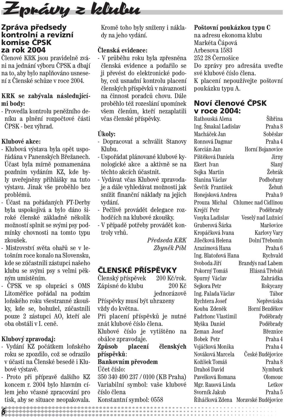 Účast byla mírně poznamenána pozdním vydáním KZ, kde byly uveřejněny přihlášky na tuto výstavu. Jinak vše proběhlo bez problémů.