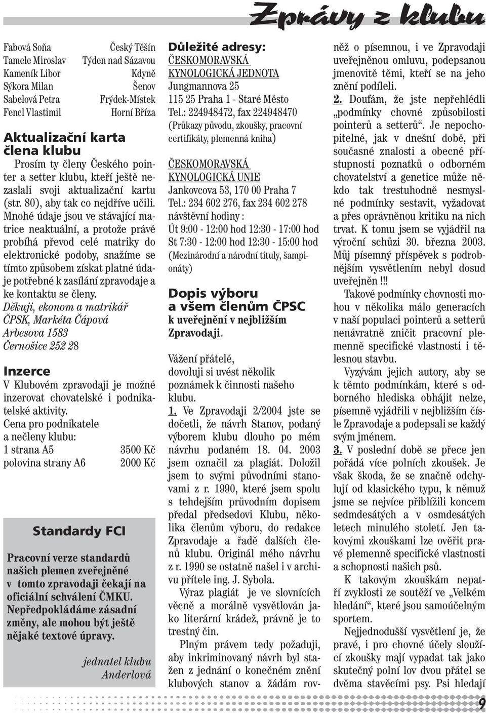 Mnohé údaje jsou ve stávající matrice neaktuální, a protože právě probíhá převod celé matriky do elektronické podoby, snažíme se tímto způsobem získat platné údaje potřebné k zasílání zpravodaje a ke
