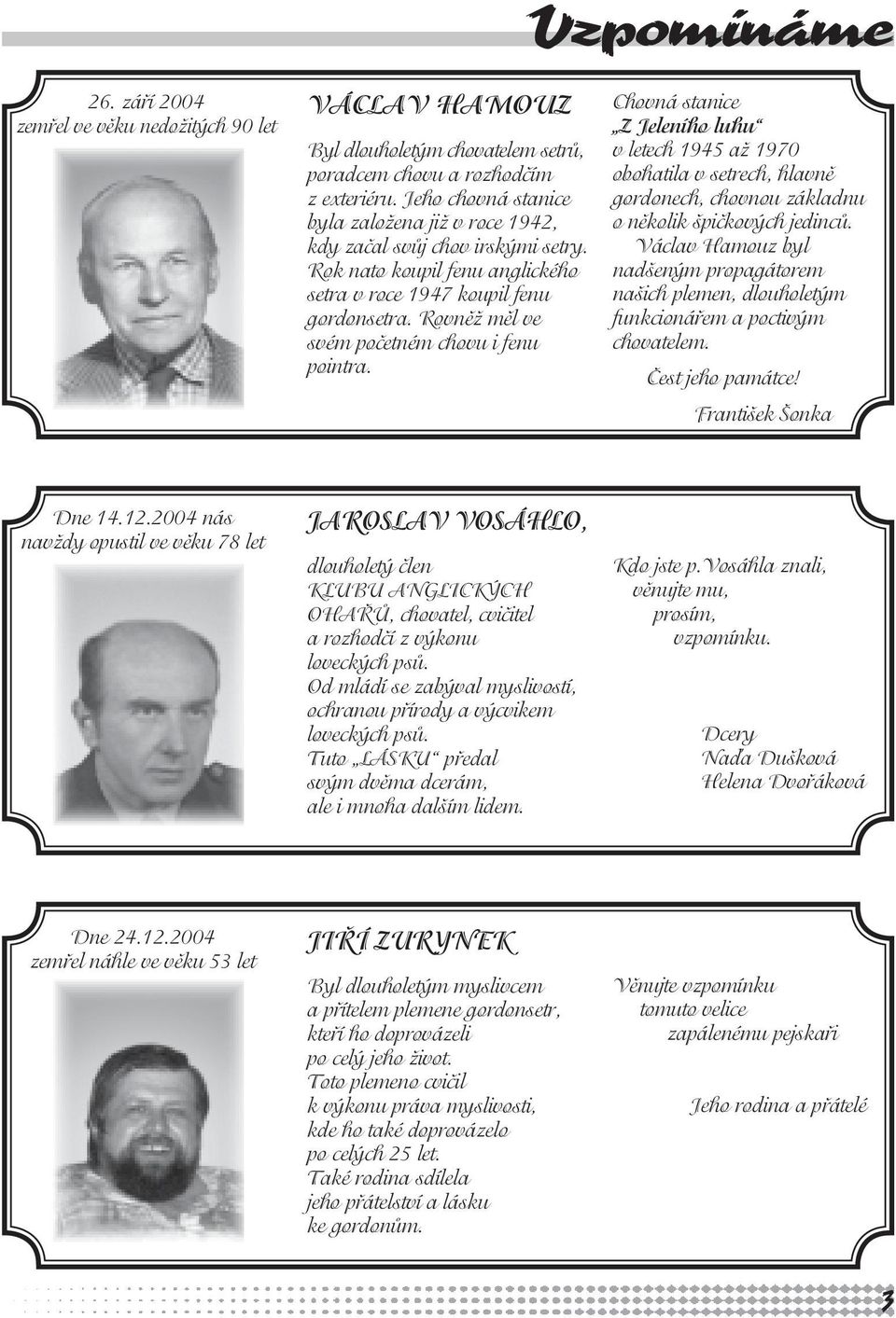 Rovněž měl ve svém početném chovu i fenu pointra. Chovná stanice Z Jeleního luhu v letech 1945 až 1970 obohatila v setrech, hlavně gordonech, chovnou základnu o několik špičkových jedinců.