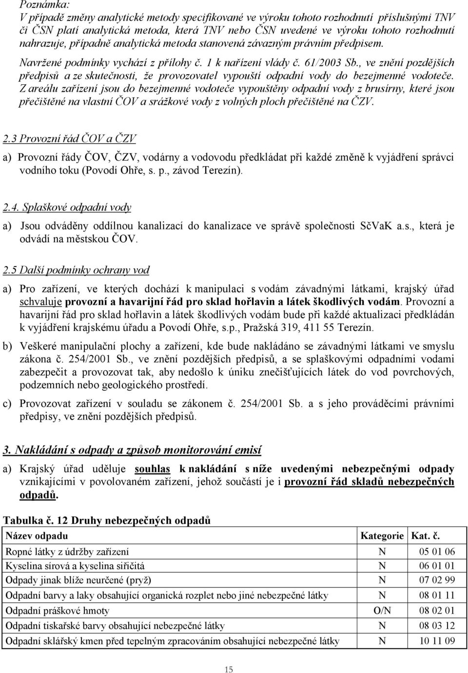 , ve znění pozdějších předpisů a ze skutečnosti, že provozovatel vypouští odpadní vody do bezejmenné vodoteče.