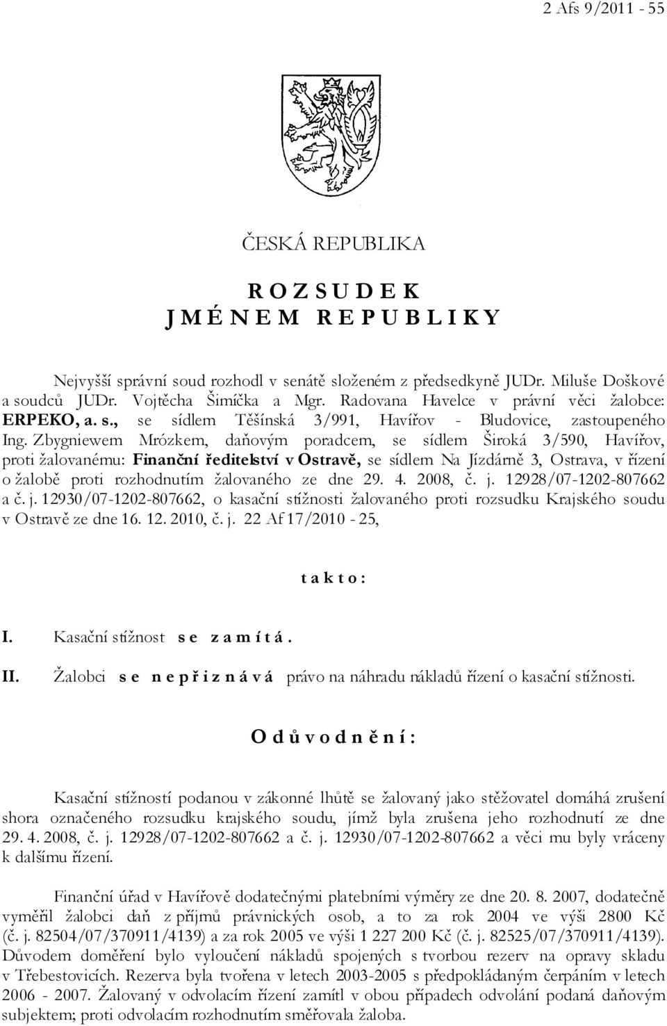 Zbygniewem Mrózkem, daňovým poradcem, se sídlem Široká 3/590, Havířov, proti žalovanému: Finanční ředitelství v Ostravě, se sídlem Na Jízdárně 3, Ostrava, v řízení o žalobě proti rozhodnutím