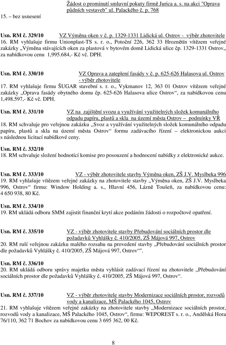 1329-1331 Ostrov za nabídkovou cenu 1,995.684,- Kč vč. DPH. Usn. RM č. 330/10 VZ Oprava a zateplení fasády v č. p. 625-626 Halasova ul. Ostrov - výběr zhotovitele 17.
