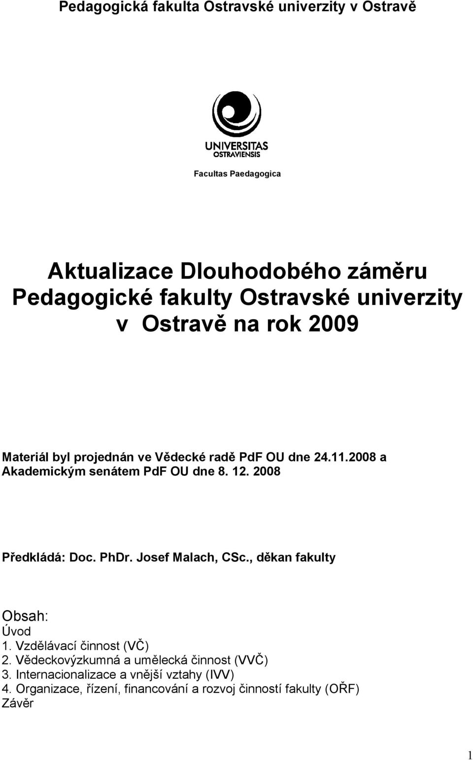 2008 a Akademickým senátem PdF OU dne 8. 12. 2008 Předkládá: Doc. PhDr. Josef Malach, CSc., děkan fakulty Obsah: Úvod 1.