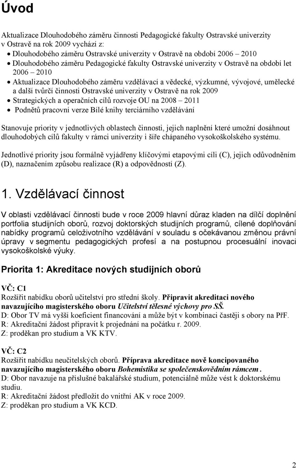 činnosti Ostravské univerzity v Ostravě na rok 2009 Strategických a operačních cílů rozvoje OU na 2008 2011 Podnětů pracovní verze Bílé knihy terciárního vzdělávání Stanovuje priority v jednotlivých