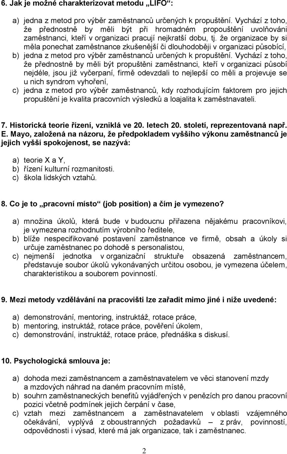 že organizace by si měla ponechat zaměstnance zkušenější či dlouhodoběji v organizaci působící, b) jedna z metod pro výběr zaměstnanců určených k propuštění.