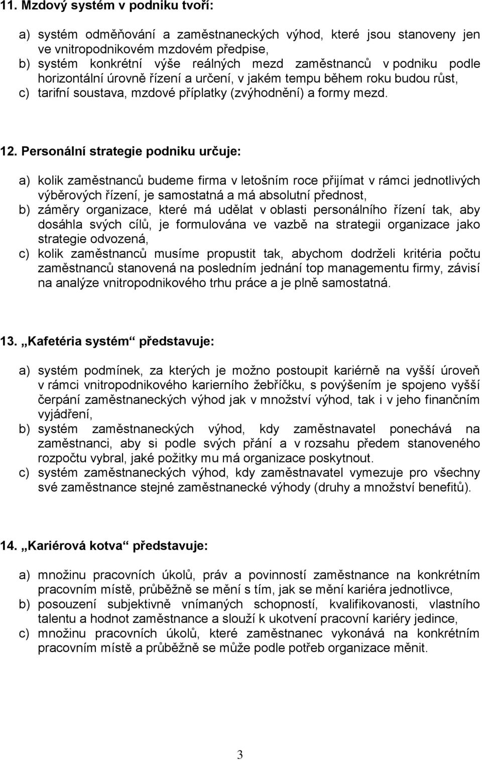 Personální strategie podniku určuje: a) kolik zaměstnanců budeme firma v letošním roce přijímat v rámci jednotlivých výběrových řízení, je samostatná a má absolutní přednost, b) záměry organizace,