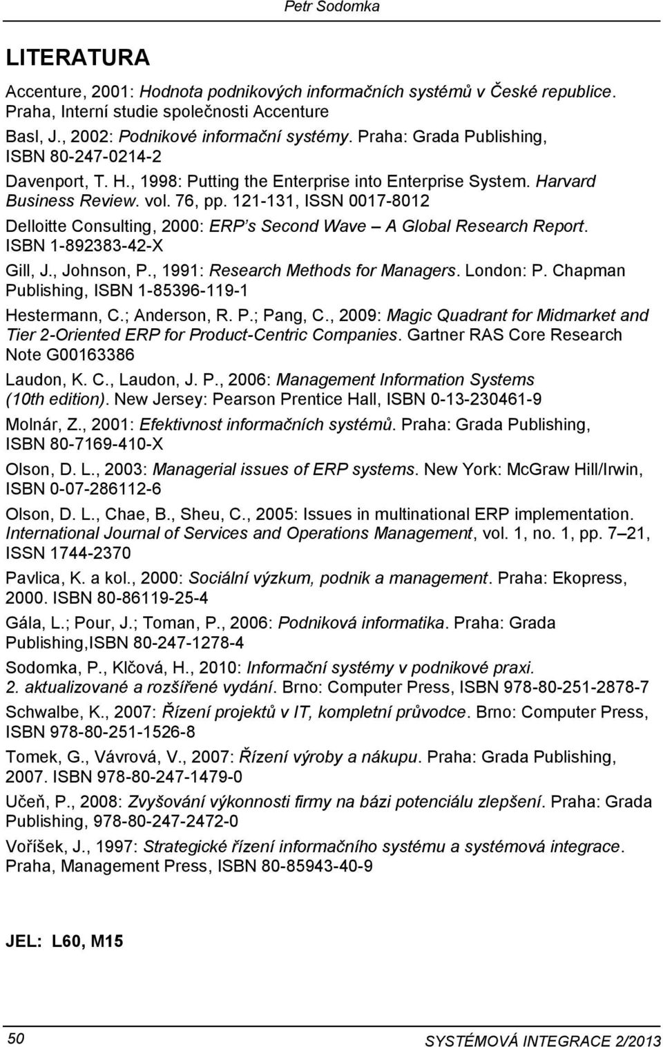 121-131, ISSN 0017-8012 Delloitte Consulting, 2000: ERP s Second Wave A Global Research Report. ISBN 1-892383-42-X Gill, J., Johnson, P., 1991: Research Methods for Managers. London: P.