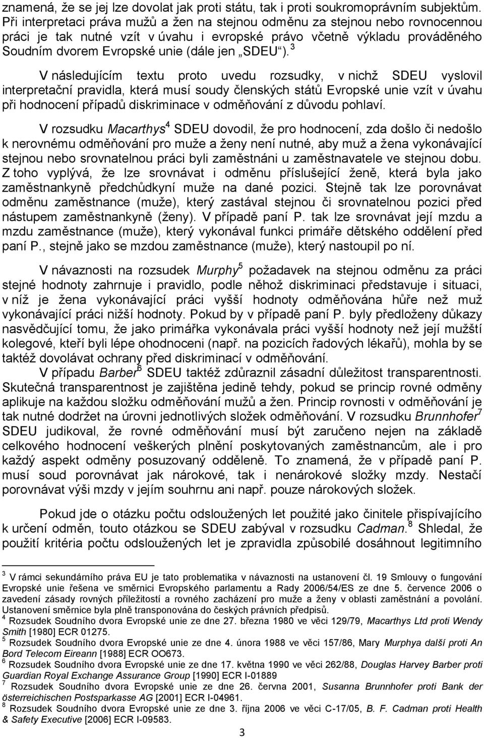 ). 3 V následujícím textu proto uvedu rozsudky, v nichž SDEU vyslovil interpretační pravidla, která musí soudy členských států Evropské unie vzít v úvahu při hodnocení případů diskriminace v